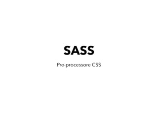 SASS
Pre-processore CSS
 
