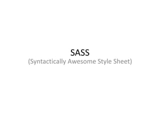 SASS
(Syntactically Awesome Style Sheet)
 