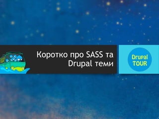 Коротко про SASS та
Drupal теми
 