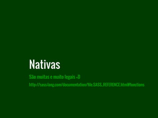 São muitas e muito legais =D
http://sass-lang.com/documentation/file.SASS_REFERENCE.html#functions
Nativas
 
