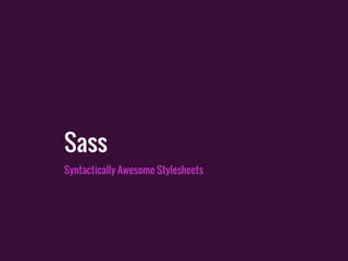 Syntactically Awesome Stylesheets
Sass
 