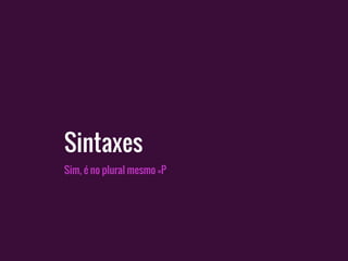 Sintaxes
Sim, é no plural mesmo =P
 