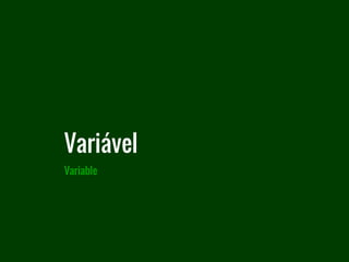 Variável
Variable
 