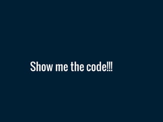 Show me the code!!!
 