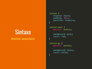 @extend .nome-classe;
Sintaxe
 