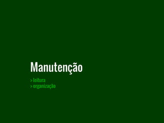 > leitura
> organização
Manutenção
 