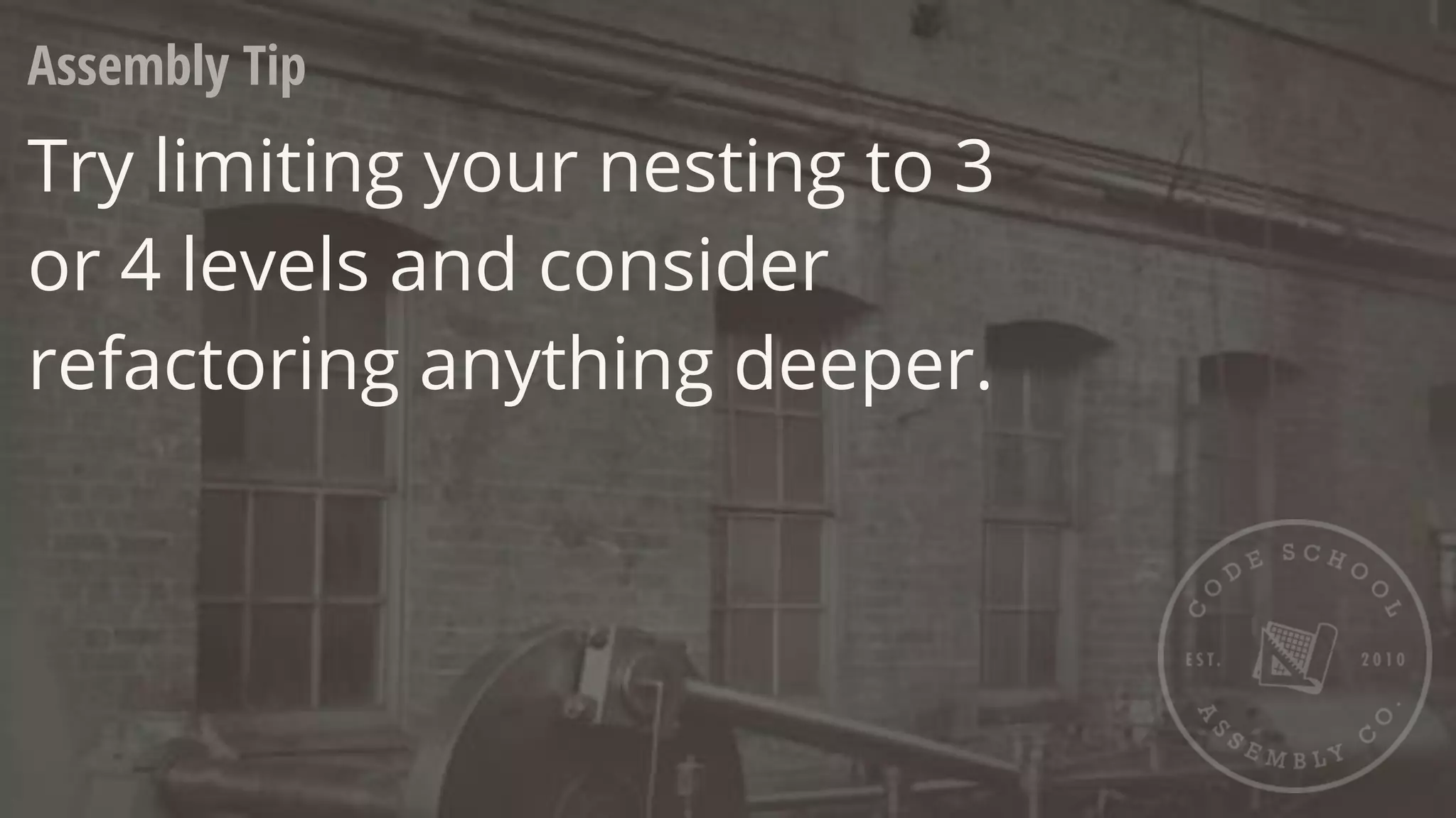 Assembly Tip
Try limiting your nesting to 3
or 4 levels and consider
refactoring anything deeper.
 