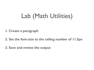 Lab (Math Utilities) 
1. Create a paragraph 
2. Set the font-size to the ceiling number of 11.5px 
3. Save and review the output 
 