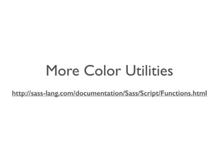More Color Utilities 
http://sass-lang.com/documentation/Sass/Script/Functions.html 
 