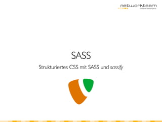 SASS
Strukturiertes CSS mit SASS und sassify
 