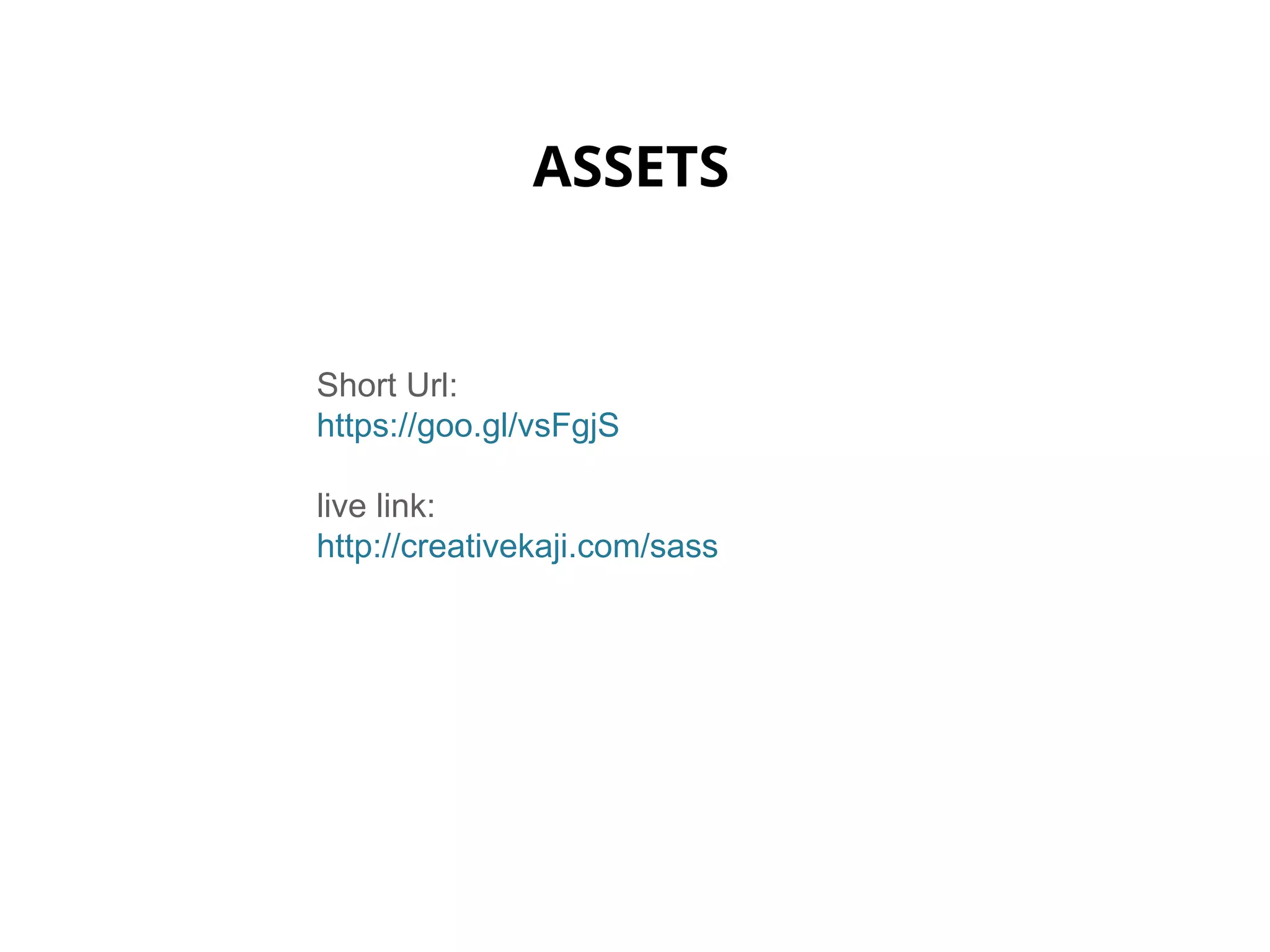 ASSETS
Short Url:
https://goo.gl/vsFgjS
live link:
http://creativekaji.com/sass
 
