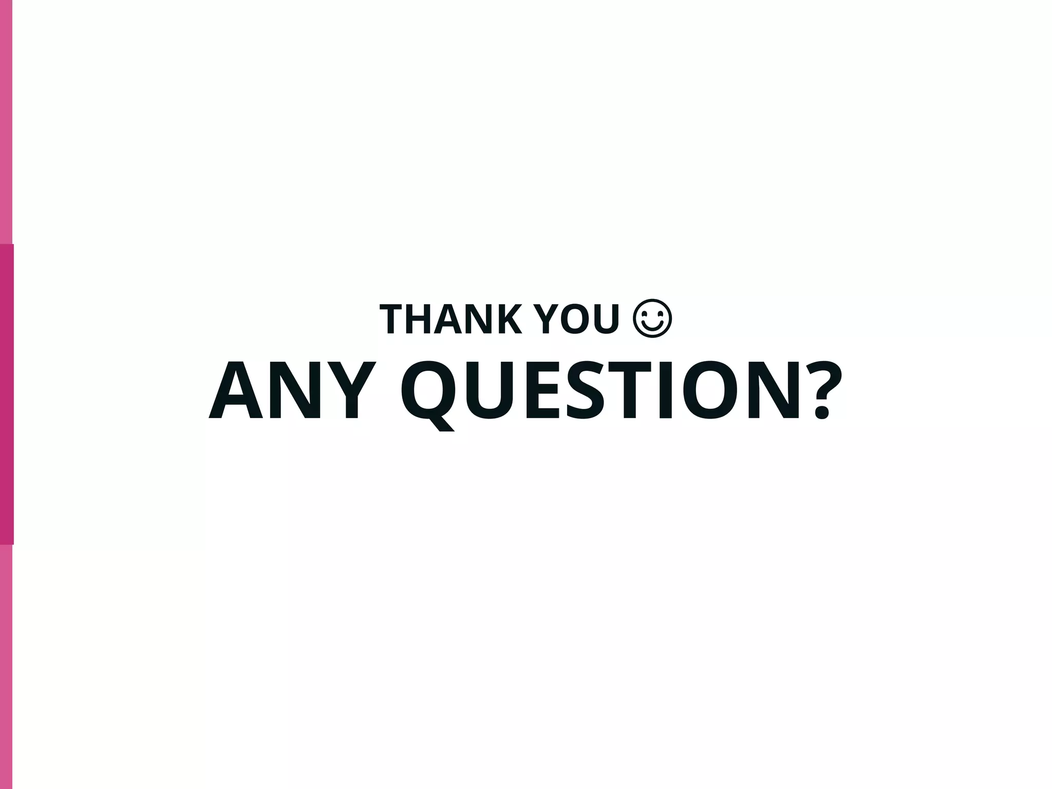 THANK YOU ☺
ANY QUESTION?
 