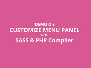 DEMO On
CUSTOMIZE MENU PANEL
WITH
SASS & PHP Complier
 