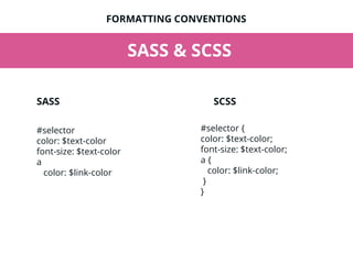 SASS & SCSS
#selector
color: $text-color
font-size: $text-color
a
color: $link-color
FORMATTING CONVENTIONS
#selector {
co...