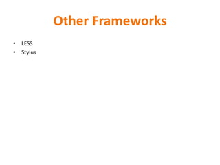 Other Frameworks
• LESS
• Stylus
 