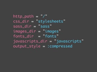 http_path = "/"
css_dir = "stylesheets"
sass_dir = "sass"
images_dir = "images"
fonts_dir = "fonts"
javascripts_dir = "javascripts"
output_style = :compressed
 