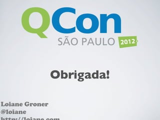 Obrigada!

Loiane Groner
@loiane
 