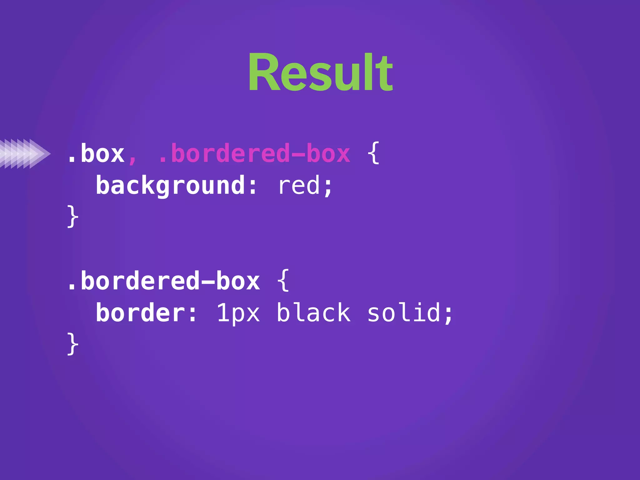 Result
.box, .bordered-box {
  background: red;
}

.bordered-box {
  border: 1px black solid;
}
 