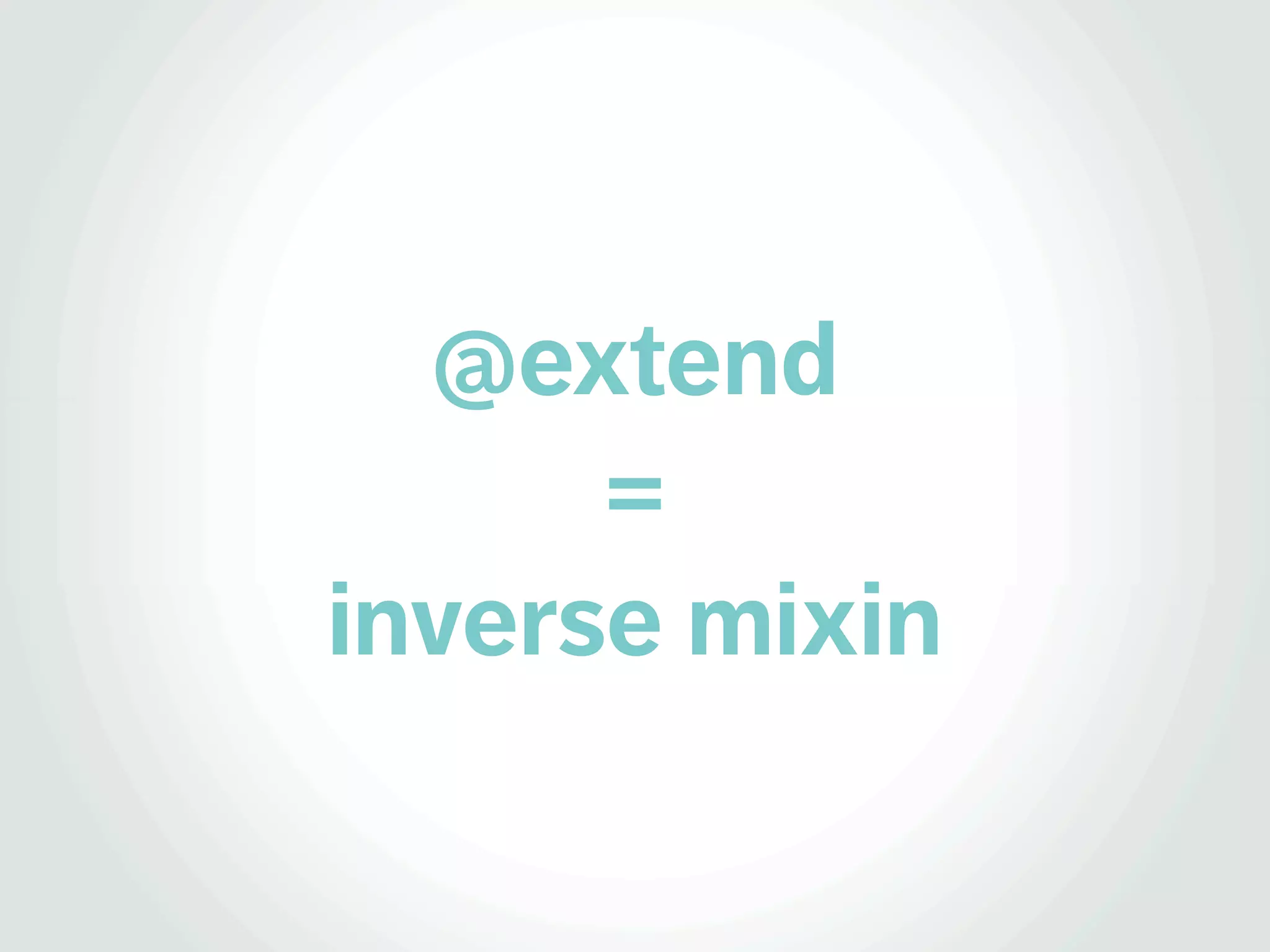 @extend
      =
inverse mixin
 