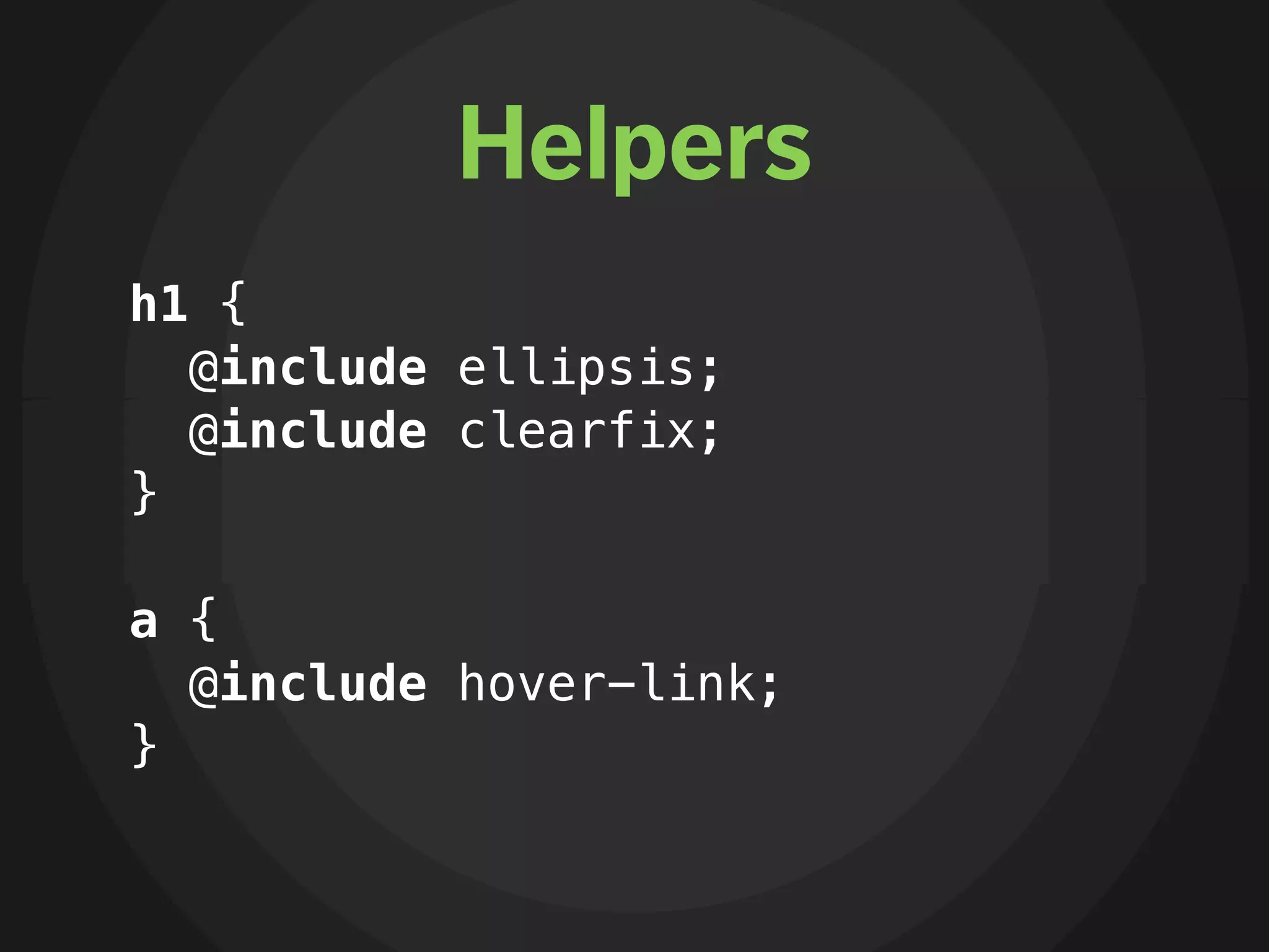 Helpers
h1 {
  @include ellipsis;
  @include clearfix;
}

a {
  @include hover-link;
}
 