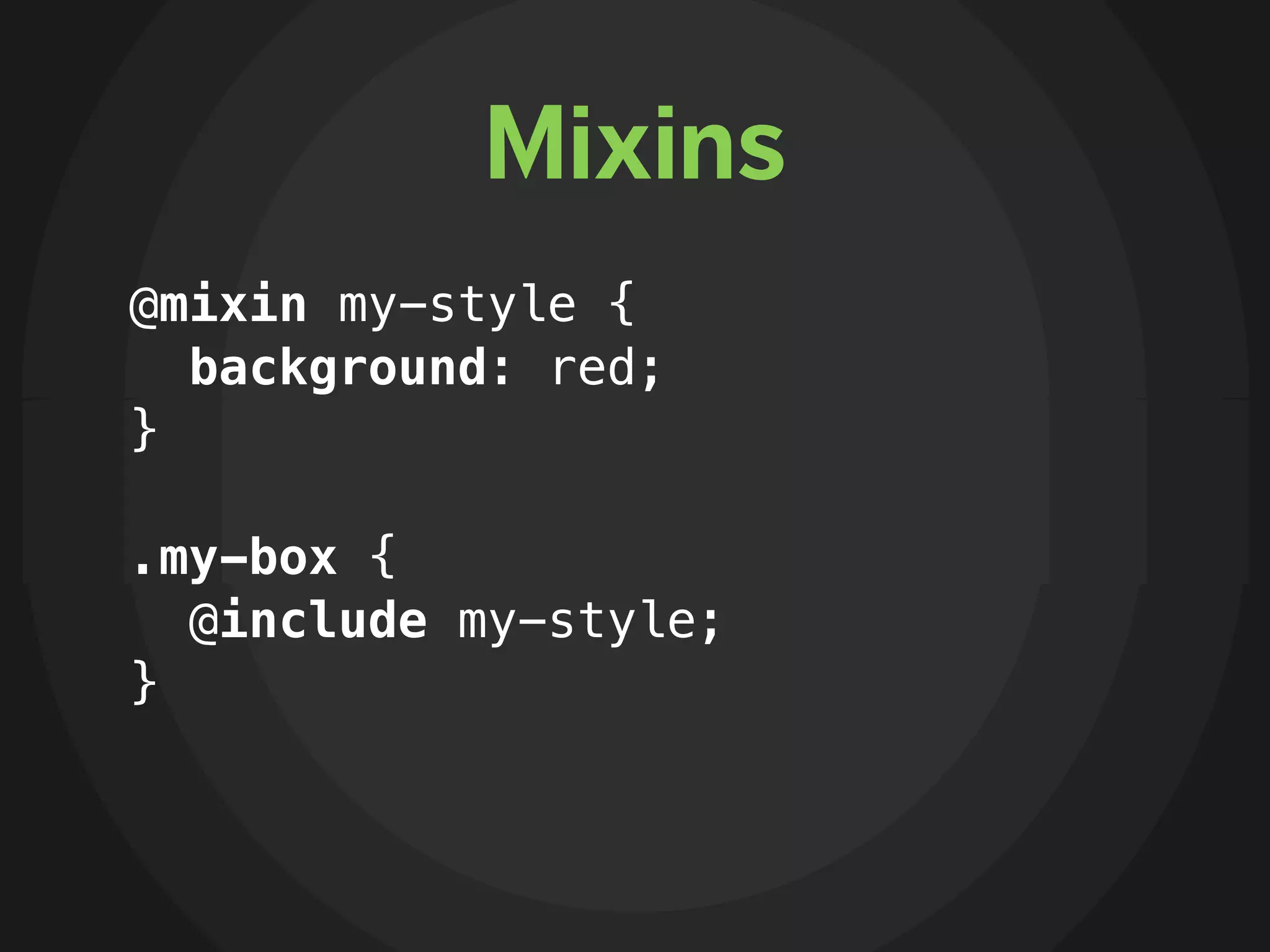 Mixins
@mixin my-style {
  background: red;
}

.my-box {
  @include my-style;
}
 