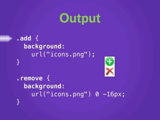 Output
.add {
  background:
    url("icons.png");
}

.remove {
  background:
    url("icons.png") 0 -16px;
}
 