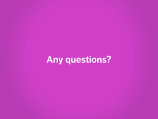 Any questions?
 