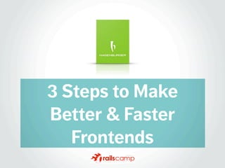 3 Steps to Make
Better & Faster
   Frontends
 