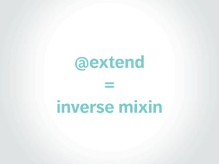 @extend
      =
inverse mixin
 