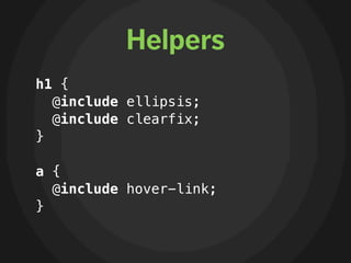 Helpers
h1 {
  @include ellipsis;
  @include clearfix;
}

a {
  @include hover-link;
}
 