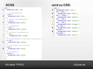 SCSS              wird zu CSS:




Wir leben TYPO3                  in2code.de
 