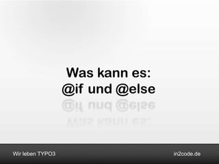 Was kann es:
                  @if und @else



Wir leben TYPO3                   in2code.de
 