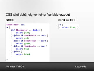 CSS wird abhängig von einer Variable erzeugt
SCSS                                wird zu CSS:




Wir leben TYPO3                                in2code.de
 
