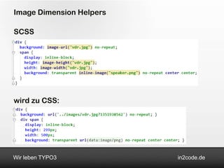 Image Dimension Helpers

SCSS




wird zu CSS:




Wir leben TYPO3           in2code.de
 
