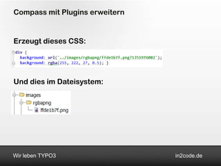 Compass mit Plugins erweitern


Erzeugt dieses CSS:




Und dies im Dateisystem:




Wir leben TYPO3                 in2code.de
 