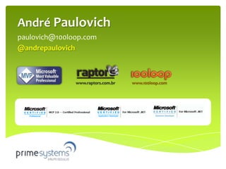 André Paulovich
paulovich@100loop.com
@andrepaulovich



               www.raptors.com.br   www.100loop.com
 