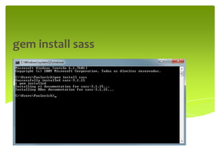 gem install sass

     Passo final de instalação
 
