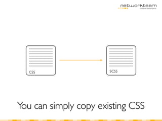 CSS                  SCSS




You can simply copy existing CSS
 