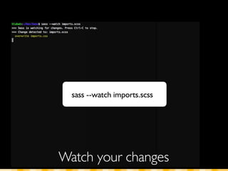 sass --watch imports.scss




Watch your changes
 
