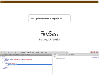 sass -g imports.scss > imports.css




          FireSass
       Firebug Extension
 