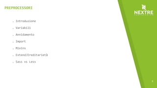 3
. Introduzione
. Variabili
. Annidamento
. Import
. Mixins
. Extend/Ereditarietà
. Sass vs Less
PREPROCESSORI
 