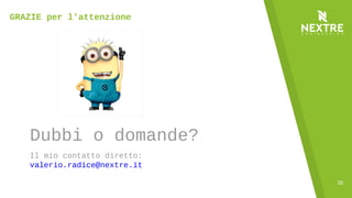 35
Dubbi o domande?
Il mio contatto diretto:
valerio.radice@nextre.it
GRAZIE per l'attenzione
 