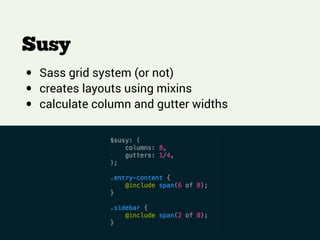 Susy
!
!
!
• Sass grid system (or not)
• creates layouts using mixins
• calculate column and gutter widths
 