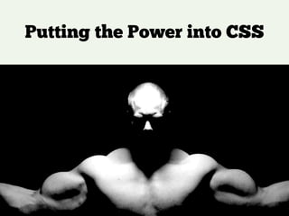 Putting the Power into CSS
 