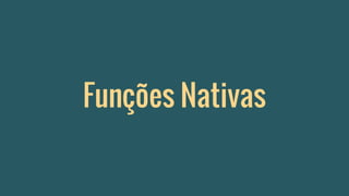 Funções Nativas
 