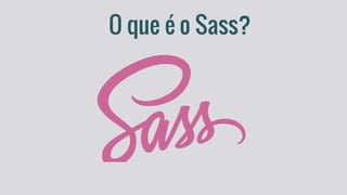 O que é o Sass?
 