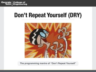 Don’t Repeat Yourself (DRY) 
The programming mantra of “Don’t Repeat Yourself” 
 