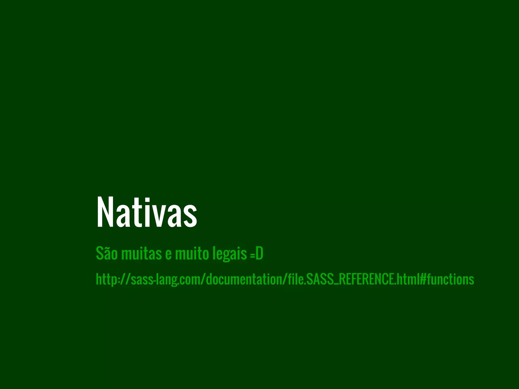 São muitas e muito legais =D
http://sass-lang.com/documentation/file.SASS_REFERENCE.html#functions
Nativas
 