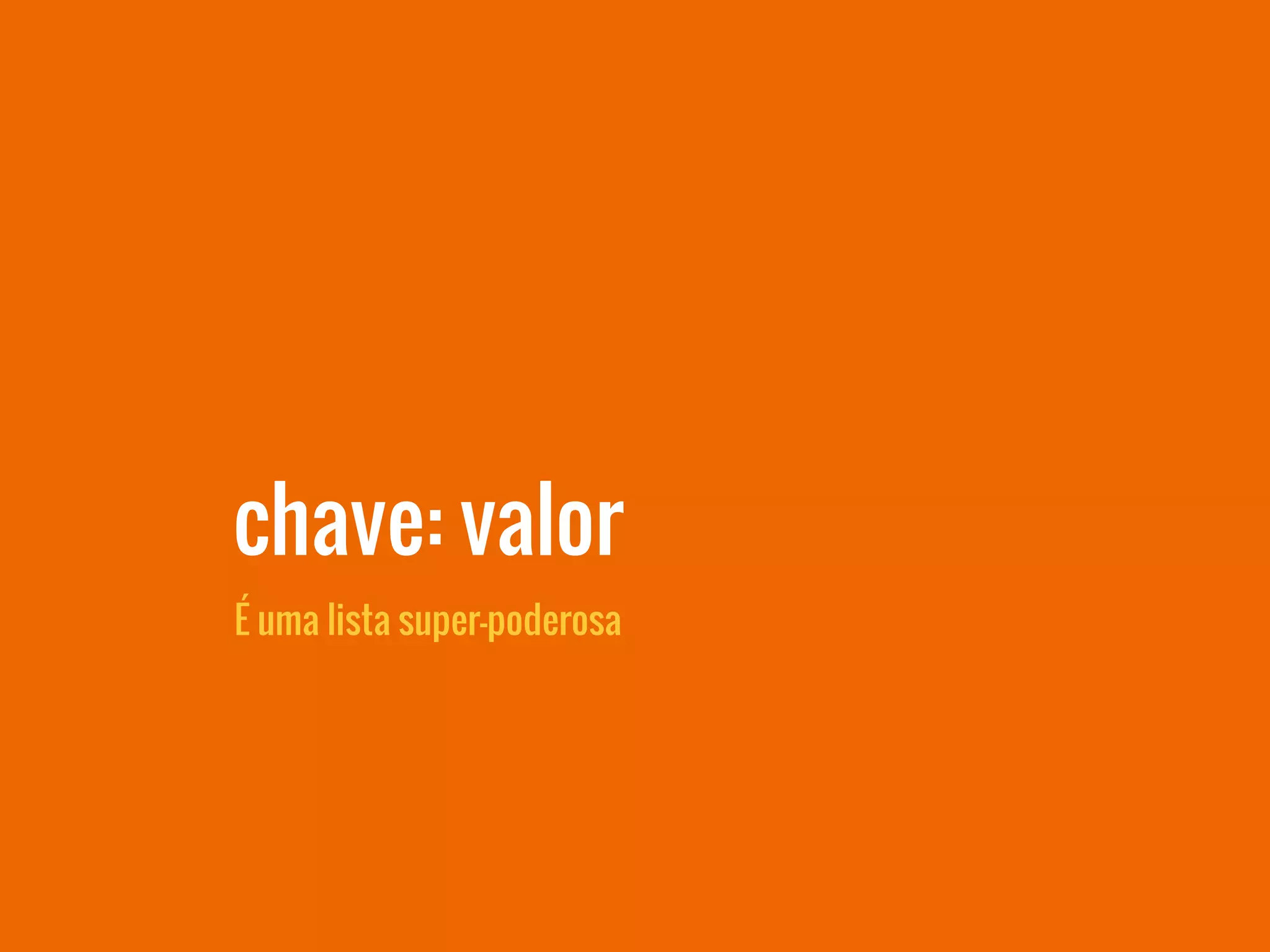 chave: valor
É uma lista super-poderosa
 
