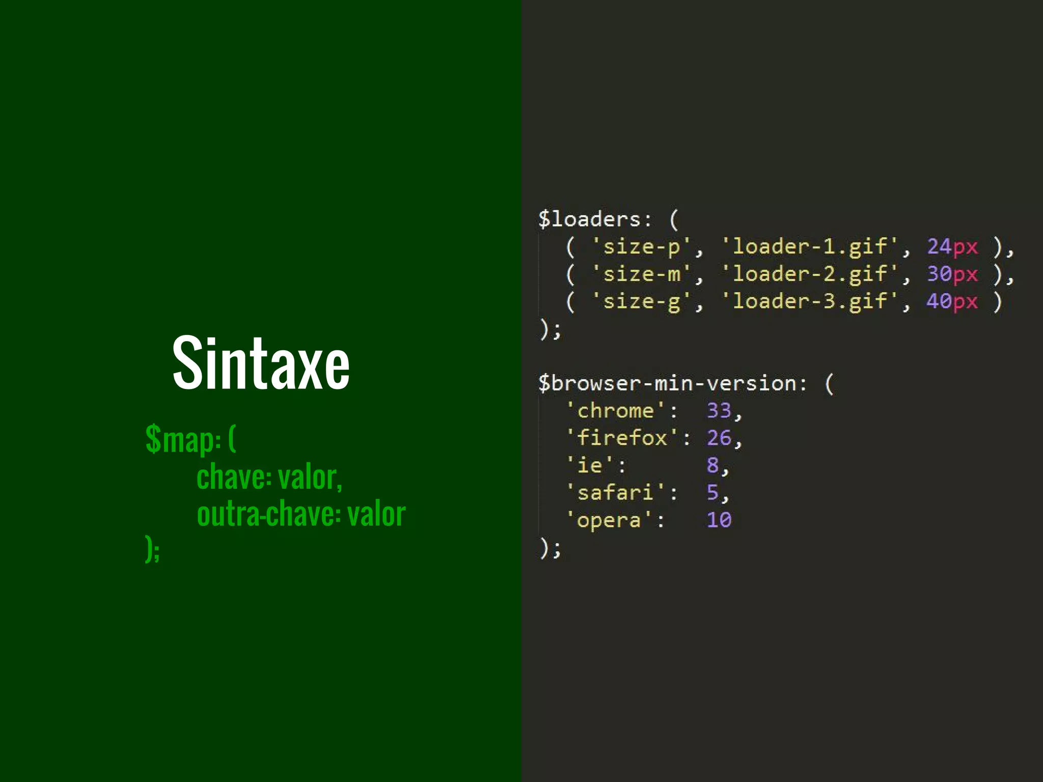 $map: (
chave: valor,
outra-chave: valor
);
Sintaxe
 